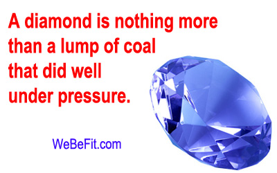 A diamon is nothing more than a lump of coal that did well under pressure. 